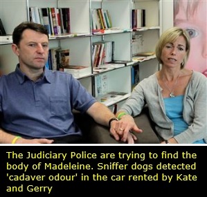 The Judiciary Police are trying to find the body of Madeleine. Sniffer dogs detected 'cadaver odour' in car rented by Kate and Gerry